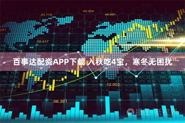 百事达配资APP下载 入秋吃4宝，寒冬无困扰