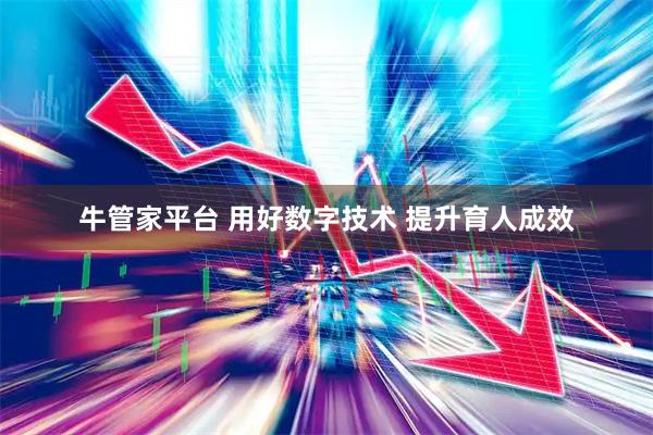 牛管家平台 用好数字技术 提升育人成效